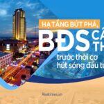 Hạ Tầng Bứt Phá, BĐS Cần Thơ Trước Thời Cơ Hút Sóng Đầu Tư